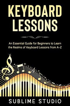 KEYBOARD LESSONS An Essential Guide for Beginners